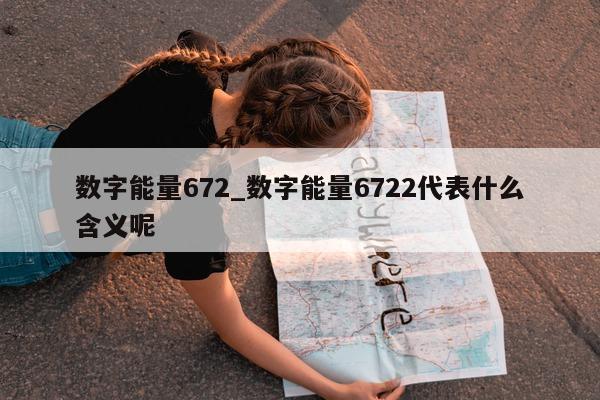 数字能量 672_数字能量 6722 代表什么含义呢 - 第 1 张图片 - 小家生活风水网