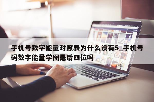 手机号数字能量对照表为什么没有 5_手机号码数字能量学图是后四位吗 - 第 1 张图片 - 小家生活风水网