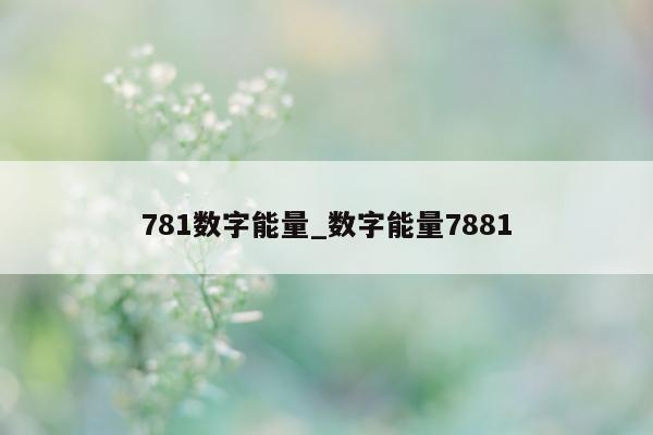 781 数字能量_数字能量 7881- 第 1 张图片 - 小家生活风水网