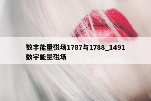 数字能量磁场 1787 与 1788_1491 数字能量磁场 - 第 1 张图片 - 小家生活风水网