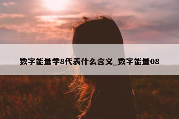 数字能量学 8 代表什么含义_数字能量 08- 第 1 张图片 - 小家生活风水网