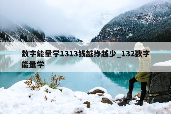 数字能量学 1313 钱越挣越少_132 数字能量学 - 第 1 张图片 - 小家生活风水网