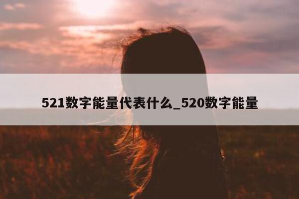 521 数字能量代表什么_520 数字能量 - 第 1 张图片 - 小家生活风水网