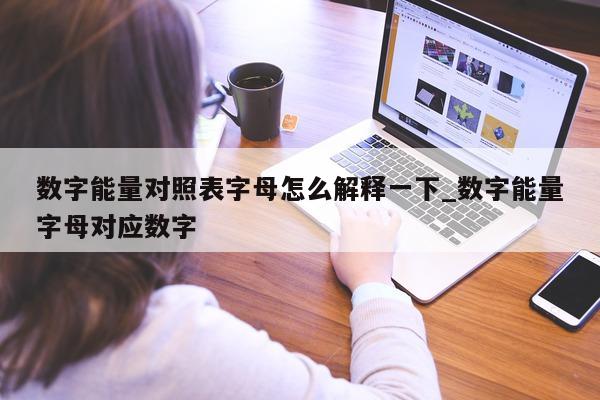 数字能量对照表字母怎么解释一下_数字能量字母对应数字 - 第 1 张图片 - 小家生活风水网