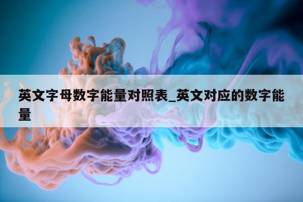 英文字母数字能量对照表_英文对应的数字能量 - 第 1 张图片 - 小家生活风水网