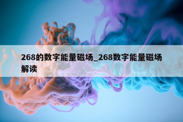 268 的数字能量磁场_268 数字能量磁场解读 - 第 1 张图片 - 小家生活风水网