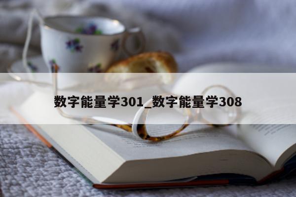 数字能量学 301_数字能量学 308- 第 1 张图片 - 小家生活风水网