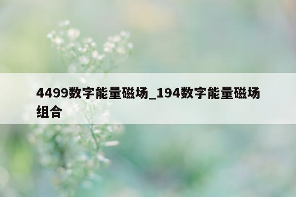 4499 数字能量磁场_194 数字能量磁场组合 - 第 1 张图片 - 小家生活风水网