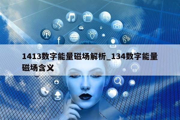 1413 数字能量磁场解析_134 数字能量磁场含义 - 第 1 张图片 - 小家生活风水网