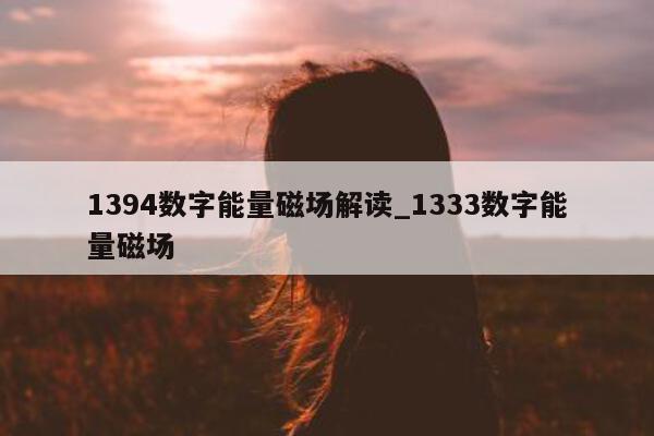 1394 数字能量磁场解读_1333 数字能量磁场 - 第 1 张图片 - 小家生活风水网