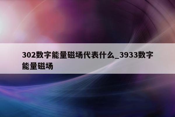 302 数字能量磁场代表什么_3933 数字能量磁场 - 第 1 张图片 - 小家生活风水网