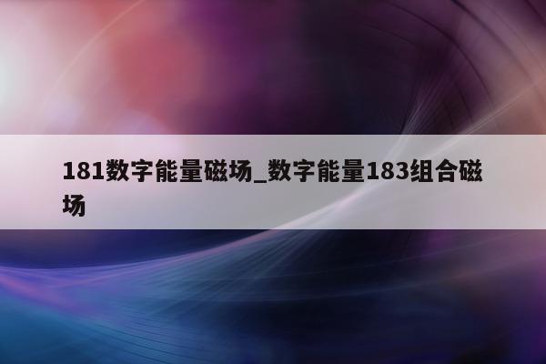 181 数字能量磁场_数字能量 183 组合磁场 - 第 1 张图片 - 小家生活风水网