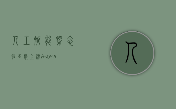 人工智能概念股多数上涨，Astera 涨超 4%，Reddit 涨约 3%- 第 1 张图片 - 小家生活风水网