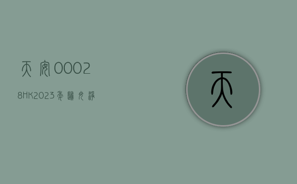 天安(00028.HK)2023 年归母净利 12.17 亿港元 同比减少 20%- 第 1 张图片 - 小家生活风水网