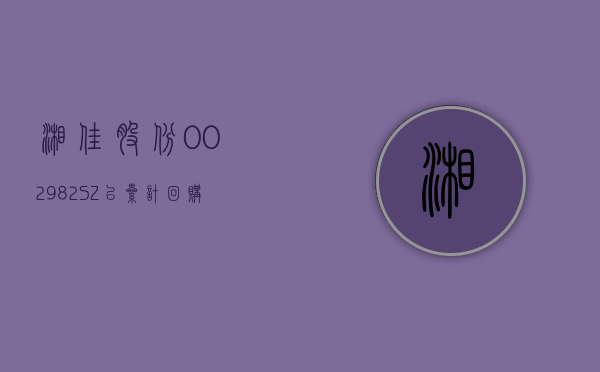 湘佳股份(002982.SZ)：已累计回购 1.28% 股份 - 第 1 张图片 - 小家生活风水网