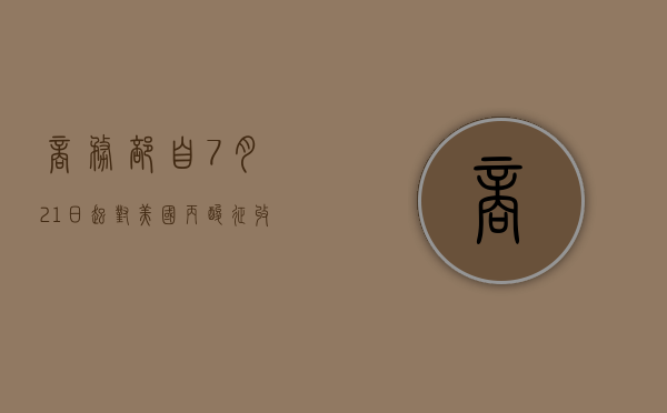 商务部：自 7 月 21 日起	，对美国丙酸征收反倾销税 43.5%- 第 1 张图片 - 小家生活风水网