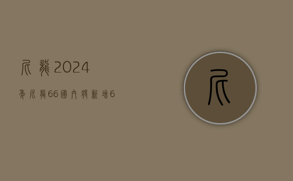 尼龙：2024 年尼龙 66 国内将新增 63 万吨产能 - 第 1 张图片 - 小家生活风水网