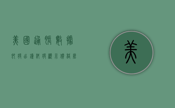 美国通胀数据即将出炉 料将显示价格压力有所缓和 - 第 1 张图片 - 小家生活风水网