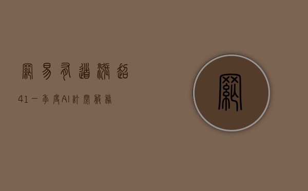 网易有道涨超 4.1% 一季度 AI 订阅服务收入同比增长 140%- 第 1 张图片 - 小家生活风水网