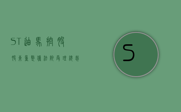 ST 迪马控股股东重整获法院受理 总裁拟自愿增持 300 万元至 500 万元股份 - 第 1 张图片 - 小家生活风水网