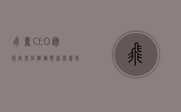 飞书 CEO 谢欣宣布组织调整：精简团队	，提升产品 AI 能力 - 第 1 张图片 - 小家生活风水网