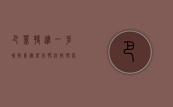 巴菲特进一步减持美国银行股份 持股比例降至 10.5%- 第 1 张图片 - 小家生活风水网