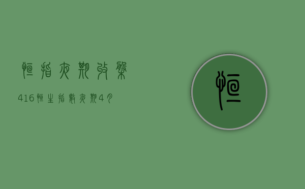 恒指夜期收盘 (4.16)︱恒生指数夜期(4 月) 收报 16430 点 低水 170 点 - 第 1 张图片 - 小家生活风水网