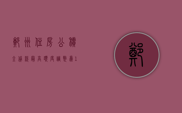 郑州：住房公积金贷款最高额度调整为 130 万元 - 第 1 张图片 - 小家生活风水网