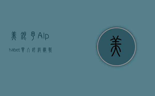 美银：予 Alphabet“买入”评级 谷歌份额按月轻微下降 AI 网站流量有限 - 第 1 张图片 - 小家生活风水网