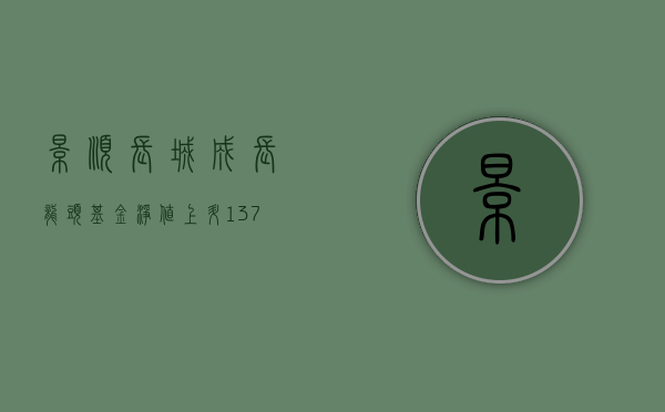 景顺长城成长龙头基金净值上升 1.37% 近六月收益率下滑 14.78%- 第 1 张图片 - 小家生活风水网