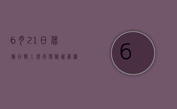 6 月 21 日保险日报丨银行保险、资管机构在陆家嘴论坛共议银发经济，险企发债热情回归	，票面利率降不停 - 第 1 张图片 - 小家生活风水网