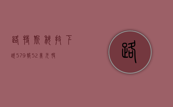 路特斯科技下跌 5.79%	，报 5.2 美元 / 股 - 第 1 张图片 - 小家生活风水网