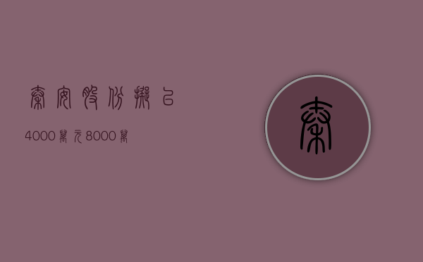 秦安股份：拟以 4000 万元 -8000 万元回购股份 - 第 1 张图片 - 小家生活风水网