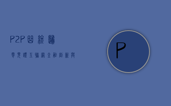 P2P 曲终归零 见证互联网金融创新与监管的博弈 - 第 1 张图片 - 小家生活风水网