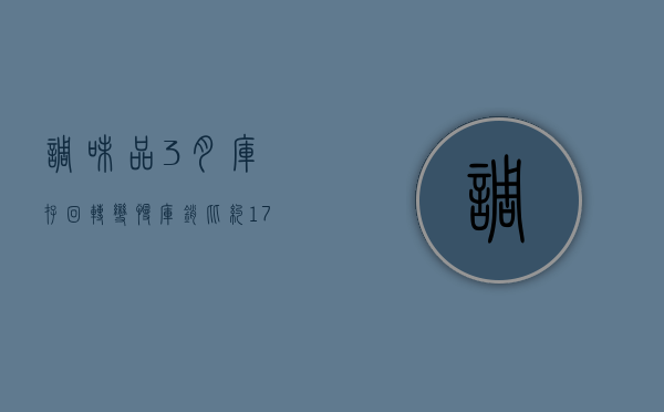 调味品：3 月库存回转变慢	，库销比约 1.7，相比 2023 年同期并未显著增加 - 第 1 张图片 - 小家生活风水网