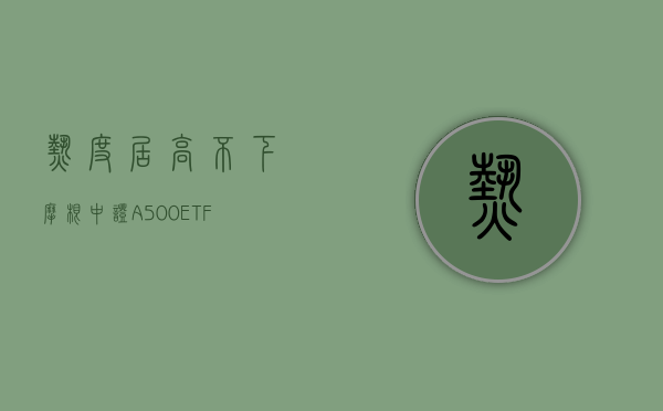 热度居高不下	，摩根中证 A500ETF（560530）昨日“吸金	”逾亿元，今日联接基金也来了！- 第 1 张图片 - 小家生活风水网