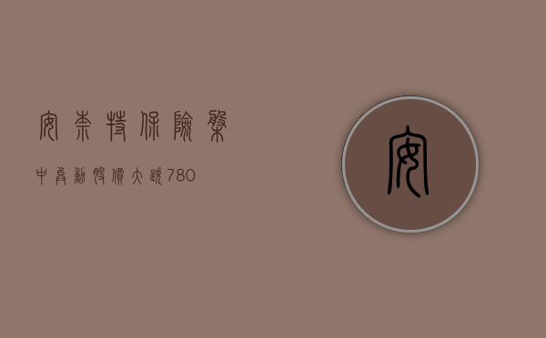 安奈特保险盘中异动 股价大跌 7.80%- 第 1 张图片 - 小家生活风水网