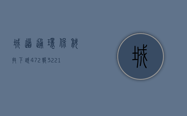 城道通环保科技下跌 4.72%	，报 3.221 美元 / 股 - 第 1 张图片 - 小家生活风水网