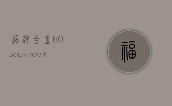 福达合金(603045.SH)2023 年度拟每股派 0.061 元 6 月 17 日除权除息 - 第 1 张图片 - 小家生活风水网