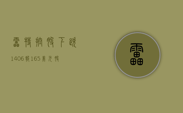 雷特控股下跌 14.06%，报 1.65 美元 / 股 - 第 1 张图片 - 小家生活风水网