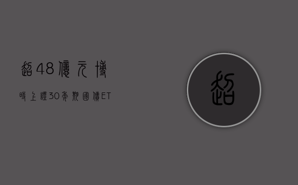 超 48 亿元！博时上证 30 年期国债 ETF3 月 20 日正式成立 - 第 1 张图片 - 小家生活风水网