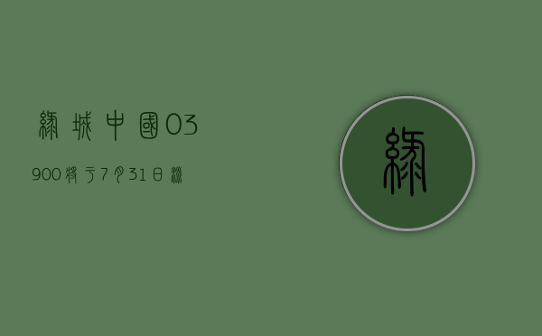 绿城中国 (03900) 将于 7 月 31 日派发末期股息每股 0.43 元 - 第 1 张图片 - 小家生活风水网