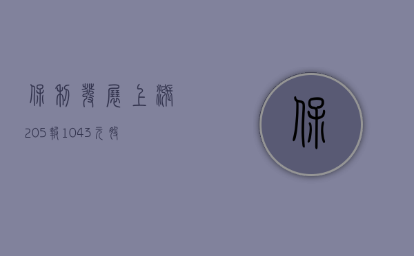 保利发展上涨 2.05%	，报 10.43 元 / 股 - 第 1 张图片 - 小家生活风水网