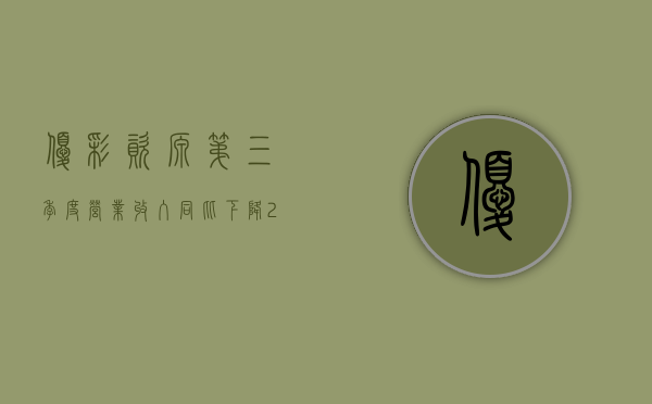 优彩资源：第三季度营业收入同比下降 25.34% 净利润同比下降 36.91%- 第 1 张图片 - 小家生活风水网